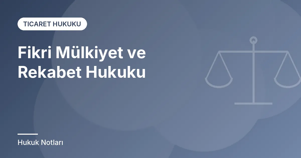 Fikri Mülkiyet ve Rekabet Hukuku