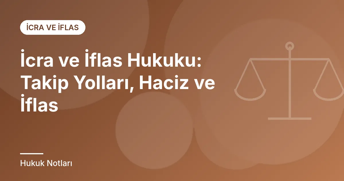 İcra ve İflas Hukuku: Takip Yolları, Haciz ve İflas