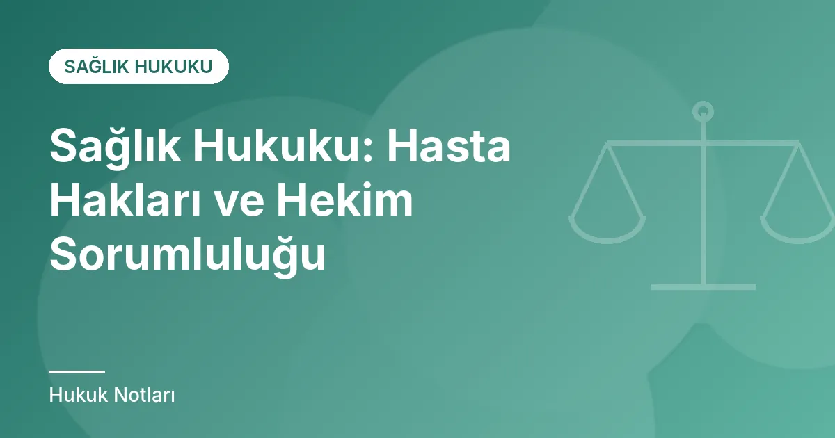 Sağlık Hukuku: Hasta Hakları ve Hekim Sorumluluğu