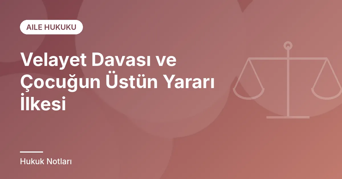 Velayet Davası ve Çocuğun Üstün Yararı İlkesi