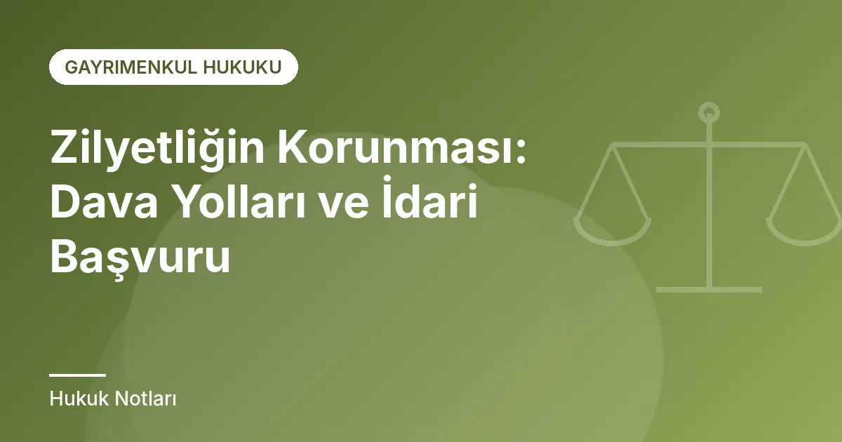 Zilyetliğin Korunması: Dava Yolları ve İdari Başvuru